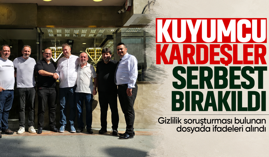 Kuyumcu kardeşler serbest bırakıldı! Gizlilik soruşturması bulunan dosyada ifadeleri alındı