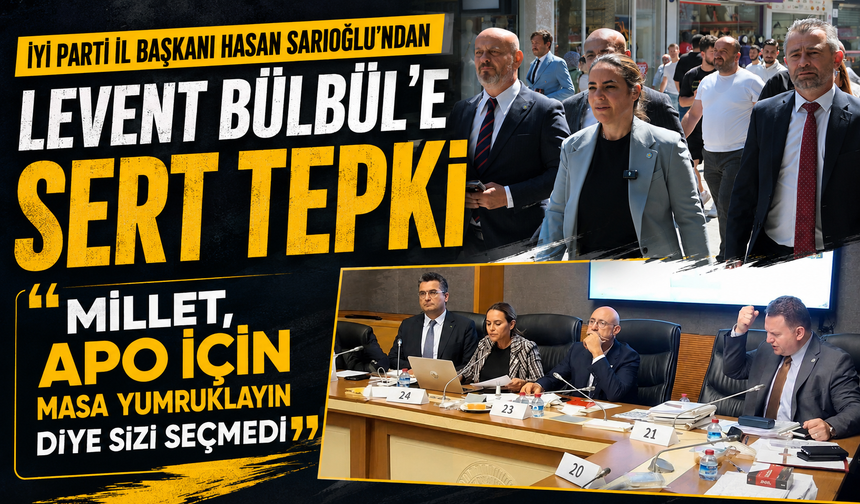 İYİ Parti İl Başkanı Hasan Sarıoğlu'ndan Levent Bülbül'e sert tepki