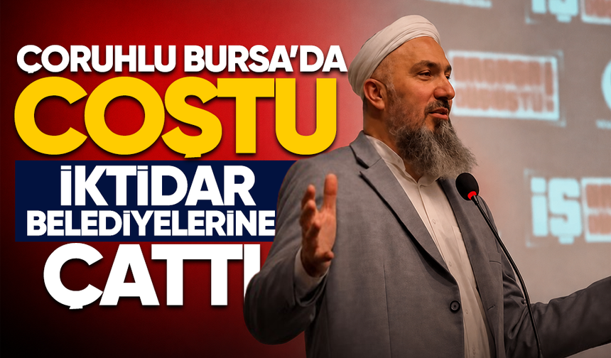 Çoruhlu, Bursa’da coştu...İktidar belediyelerine çattı