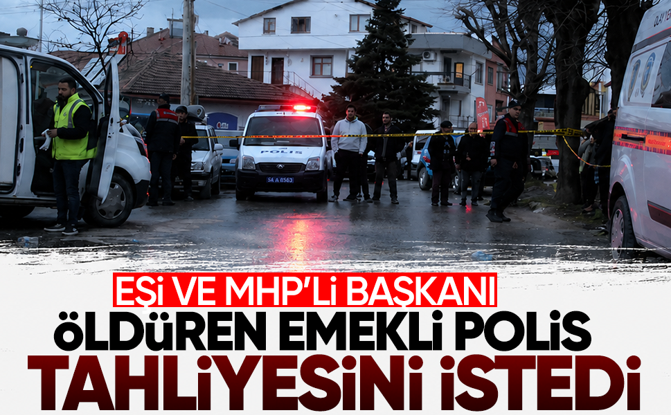Eşi ve MHP’li başkanı öldüren emekli polis tahliyesini istedi
