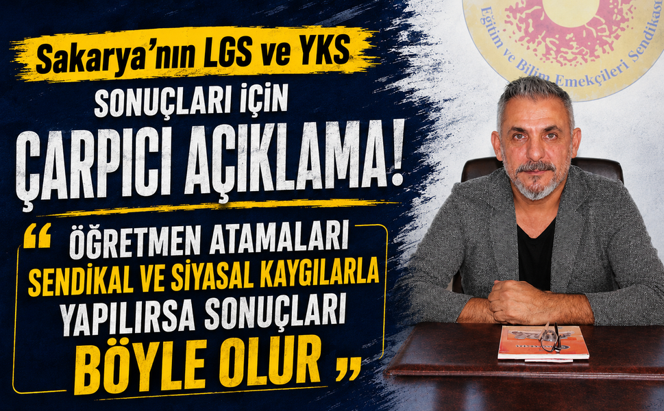 Sakarya'nın LGS ve YKS sonuçları için çarpıcı açıklama! "Öğretmen atamaları sendikal ve siyasal kaygılarla yapılırsa sonuçları böyle olur"