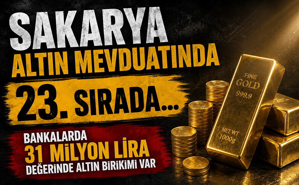 Sakarya altın mevduatında 23. sırada… Bankalarda 31 milyon lira değerinde altın birikimi var