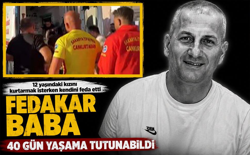12 yaşındaki kızını kurtarmak isterken kendini feda etti! Fedakar baba 40 gün yaşama tutunabildi