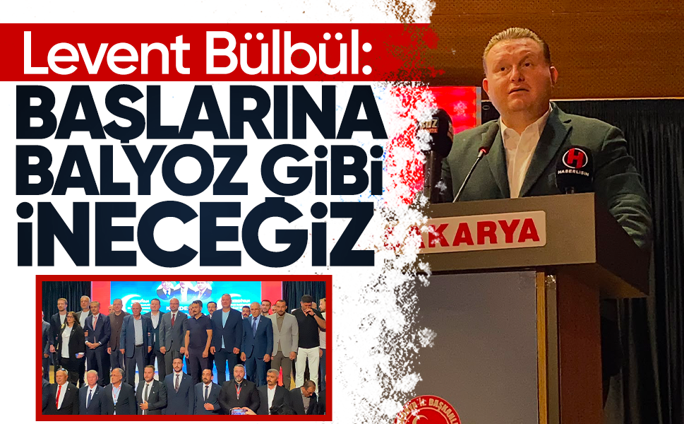 Levent Bülbül: Başlarına balyoz gibi ineceğiz