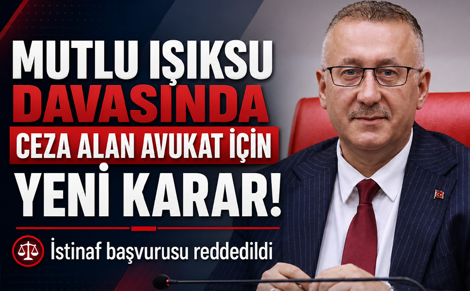 Mutlu Işıksu davasında ceza alan avukat için yeni karar! İstinaf başvurusu reddedildi