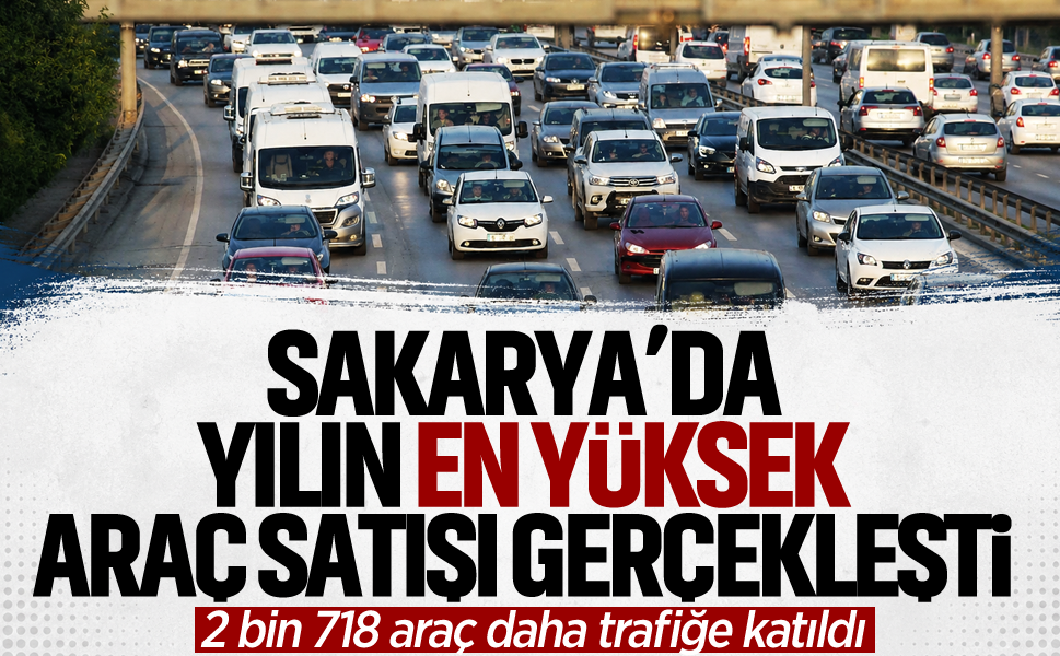 Sakarya’da yılın en yüksek araç satışı gerçekleşti… 2 bin 718 araç daha trafiğe katıldı