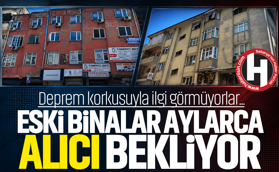 Deprem korkusuyla ilgi görmüyorlar... Eski binalar aylarca alıcı bekliyor