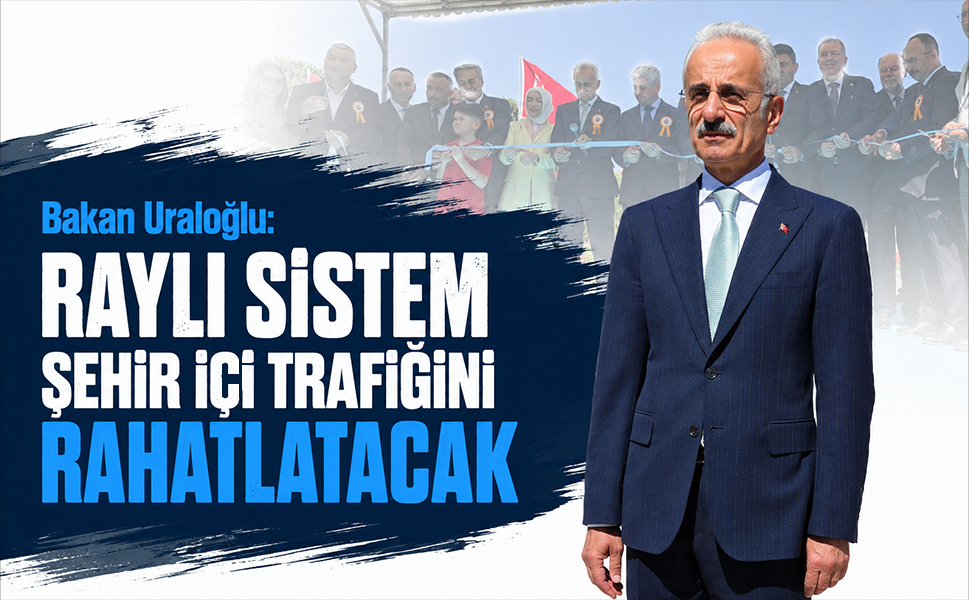 Bakan Uraloğlu: Raylı sistem şehir içi trafiğini rahatlatacak