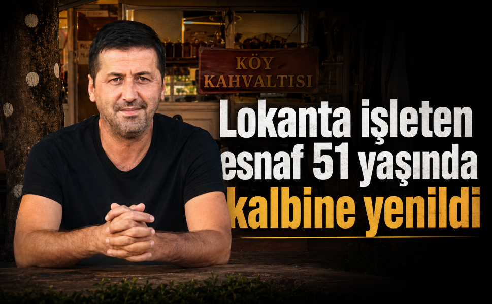 Lokanta işleten esnaf 51 yaşında kalbine yenildi
