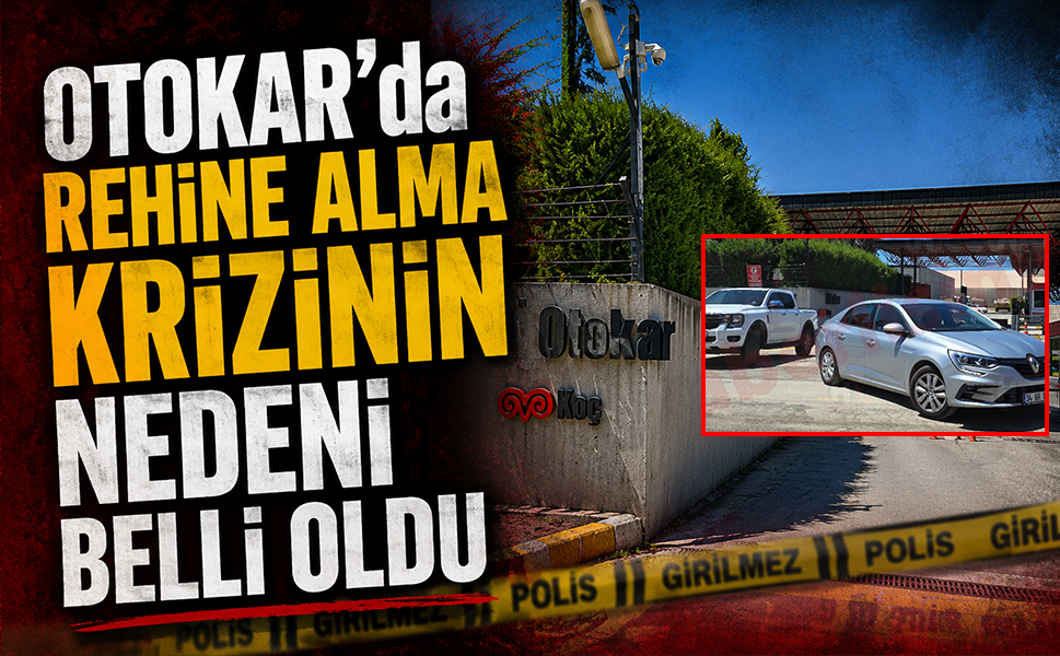 OTOKAR’da rehine alma krizinin nedeni belli oldu