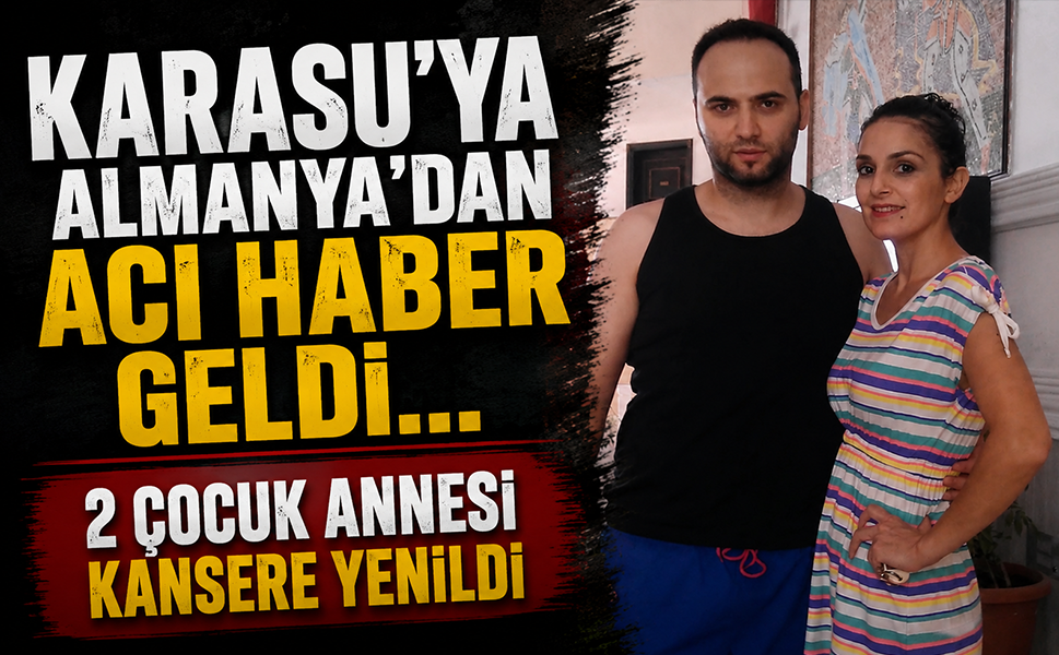 Karasu’ya Almanya’dan acı haber geldi… 2 çocuk annesi kansere yenildi