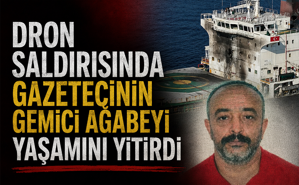Dron saldırısında gazetecinin gemici ağabeyi yaşamını yitirdi