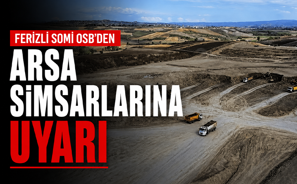 Ferizli SOMİ OSB’den arsa simsarlarına uyarı
