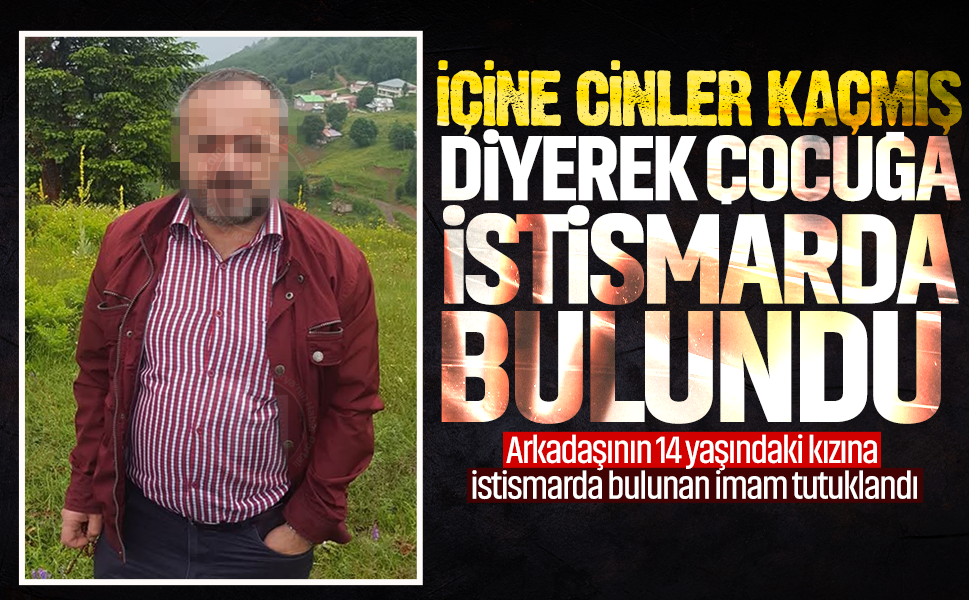 İçine cinler kaçmış deyip çocuğa istismarda bulundu! Arkadaşının 14 yaşındaki kızına istismarda bulunan imam tutuklandı
