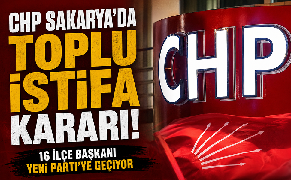 CHP Sakarya’da toplu istifa kararı! 16 ilçe başkanı Yeni Parti’ye geçiyor