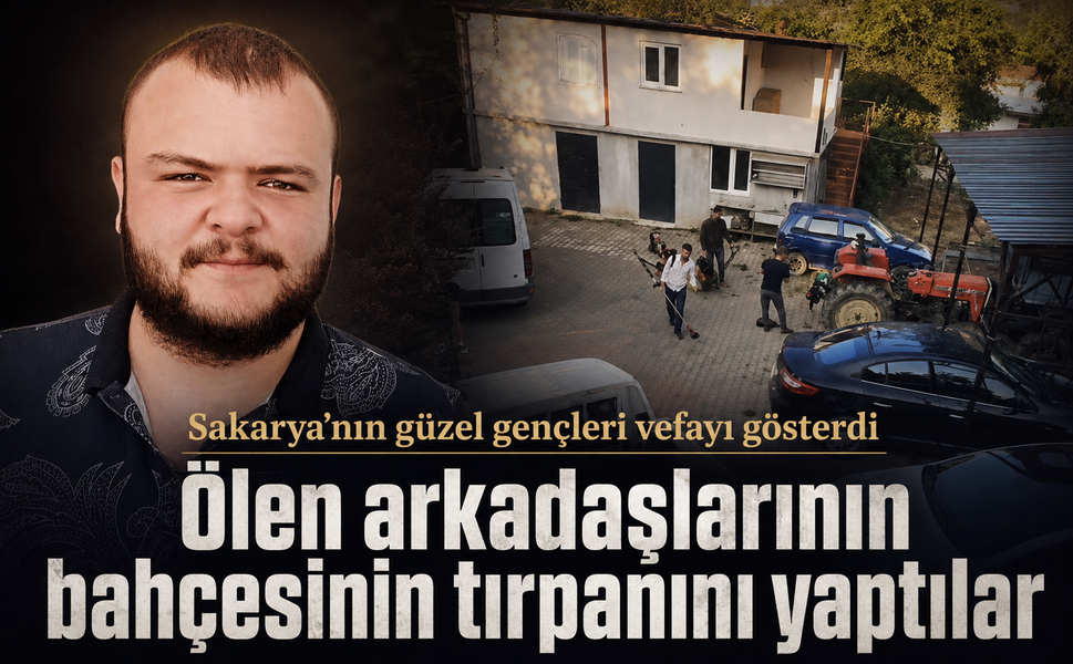 Sakarya’nın güzel gençleri vefayı gösterdi... Ölen arkadaşlarının bahçesinin tırpanını yaptılar