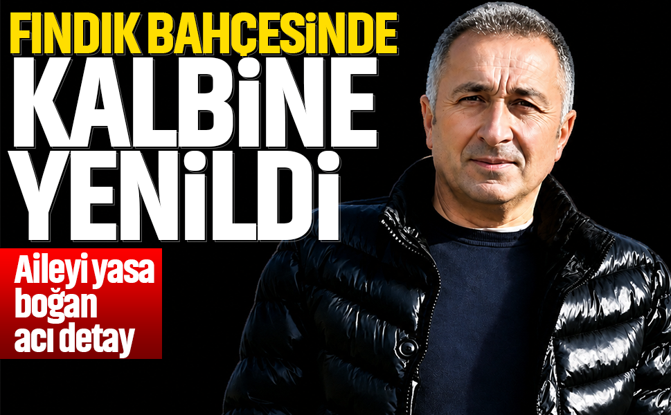 Fındık bahçesinde kalbine yenildi... Aileyi yasa boğan acı detay