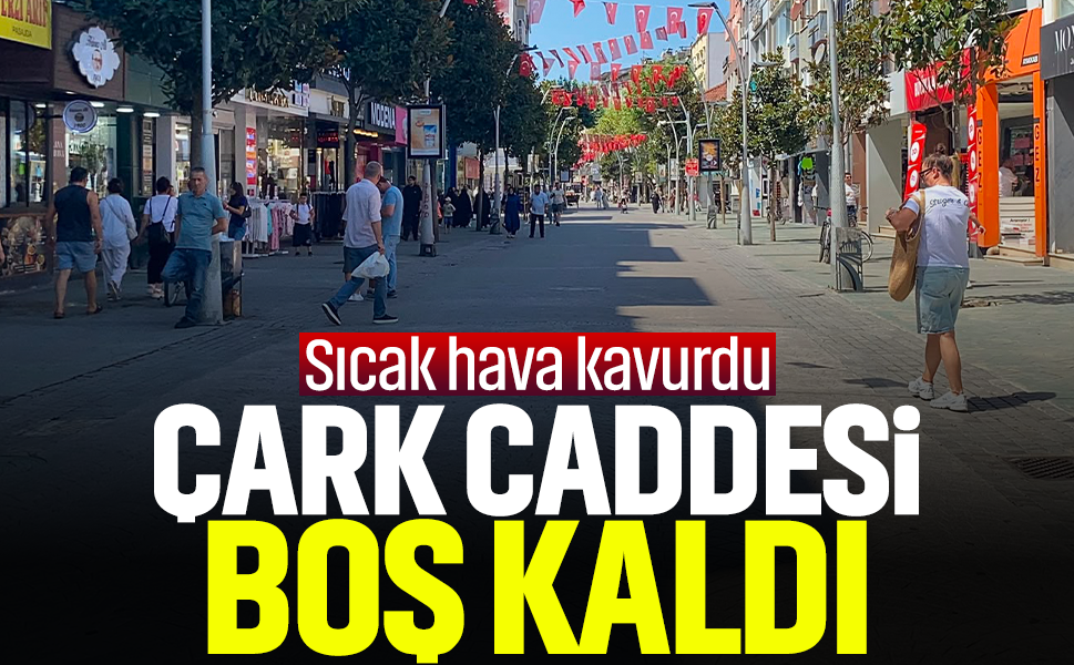 Sıcak hava kavurdu... Çark Caddesi boş kaldı