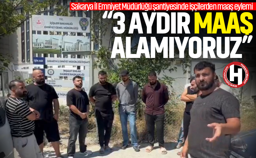 Sakarya İl Emniyet Müdürlüğü şantiyesinde işçilerden maaş eylemi: "3 aydır maaş alamıyoruz"