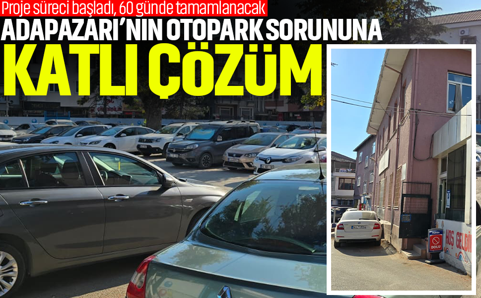 Adapazarı’nın otopark sorununa katlı çözüm... Proje süreci başladı, 60 günde tamamlanacak