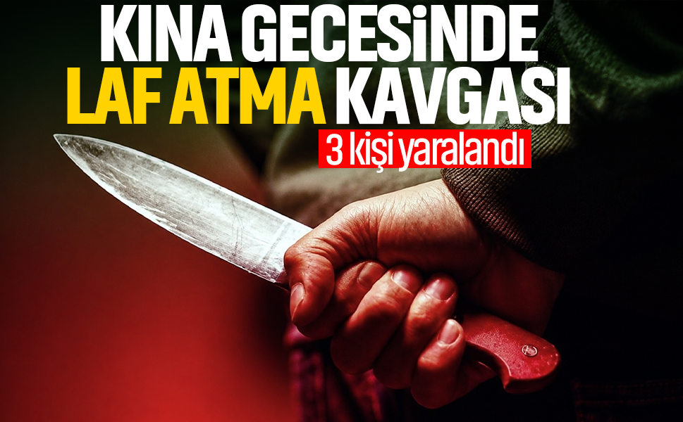 Kına gecesinde laf atma kavgası... 3 kişi yaralandı