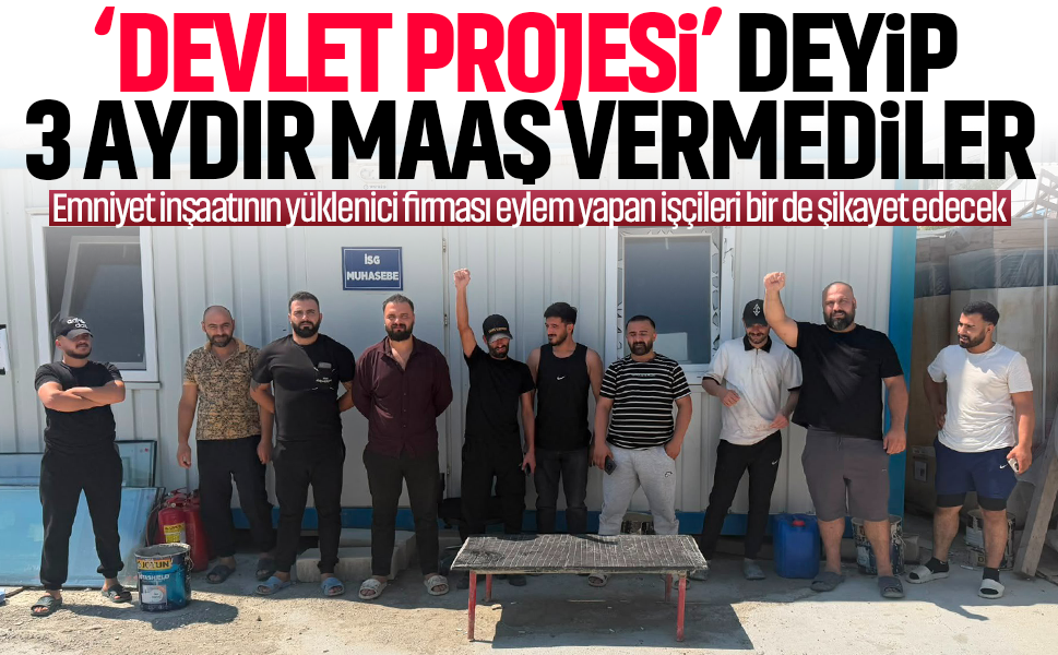 'Devlet projesi' deyip 3 aydır maaş vermediler! Emniyet inşaatının yüklenici firması eylem yapan işçileri şikayet edecek