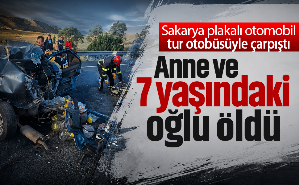 Sakarya plakalı otomobil tur otobüsüyle çarpıştı... Anne ve 7 yaşındaki oğlu öldü