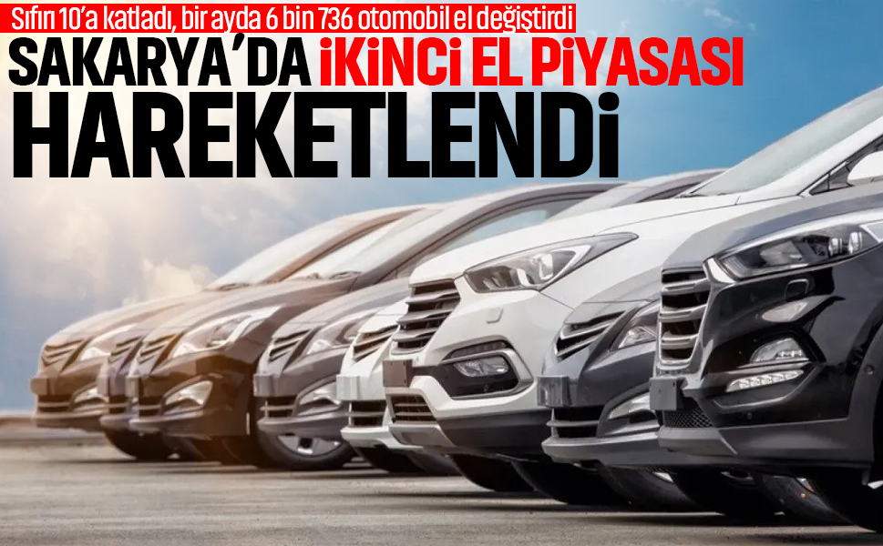 Sakarya’da ikinci el piyasası hareketlendi! Sıfırı 10’a katladı, bir ayda 6 bin 736 otomobil el değiştirdi