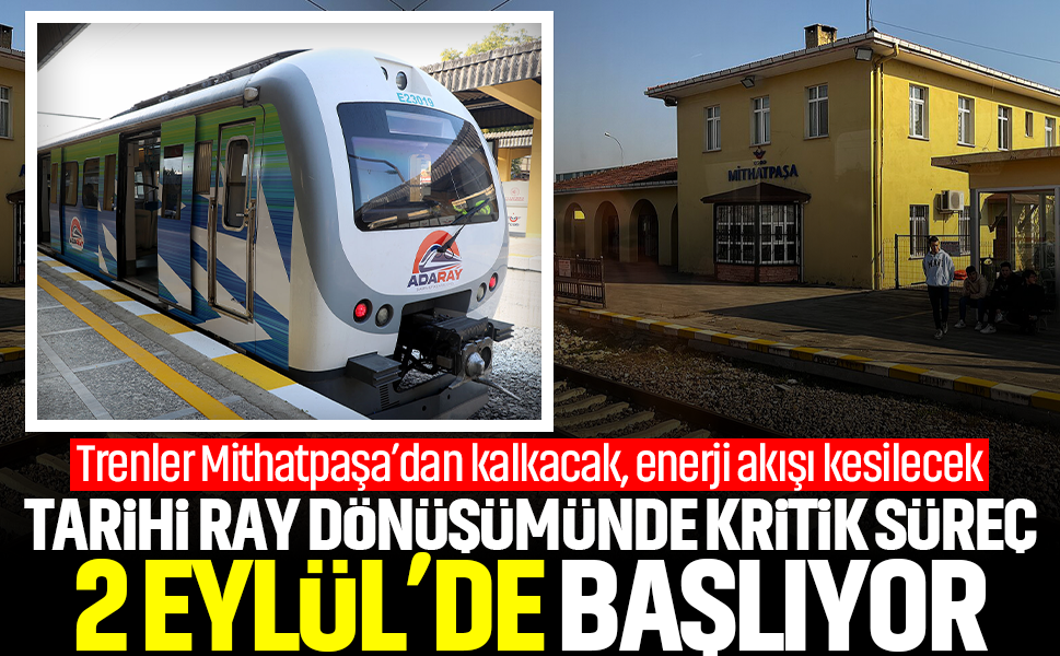 Tarihi ray dönüşümünde kritik süreç 2 Eylül’de başlıyor! Trenler Mithatpaşa’dan kalkacak, enerji akışı kesilecek