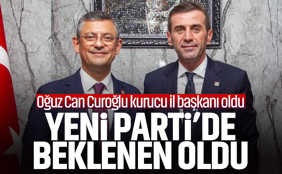 Yeni Parti'de beklenen oldu... Oğuz Can Curoğlu kurucu il başkanı oldu