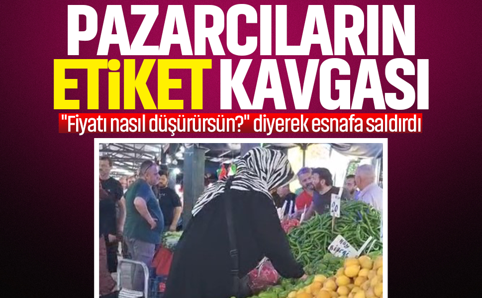 Pazarcıların etiket kavgası... "Fiyatı nasıl düşürürsün?" diyerek esnafa saldırdı