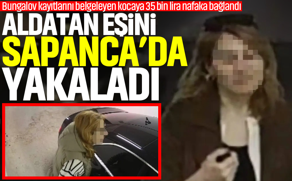 Aldatan eşini Sapanca'da yakaladı... Bungalov kayıtlarını belgeleyen kocaya 35 bin lira nafaka bağlandı