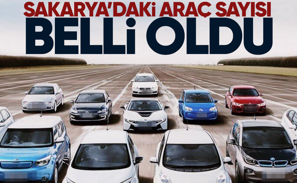 Sakarya’da araç sayısı 450 bine dayandı! En fazla otomobil var