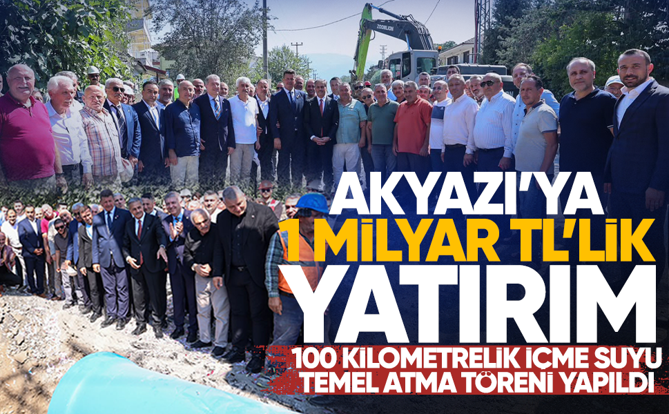 Akyazı’ya 1 milyar TL’lik yatırım!  100 kilometrelik içme suyu temel atma töreni yapıldı