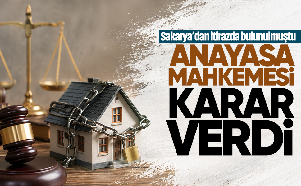 Sakarya’dan itirazda bulunulmuştu, Anayasa Mahkemesi karar verdi... Anayasaya aykırı bulunmadı