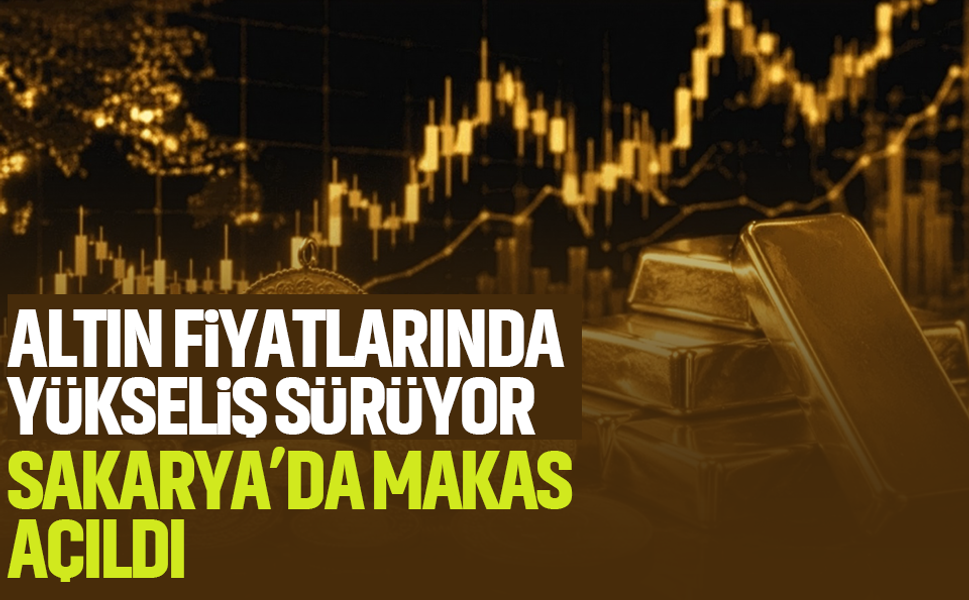 Altın fiyatlarında yükseliş sürüyor.. Sakarya’da makas açıldı