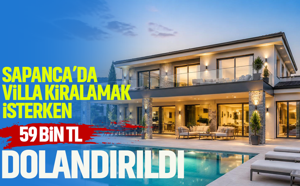 Sapanca’da villa kiralamak isterken 59 bin TL dolandırıldı