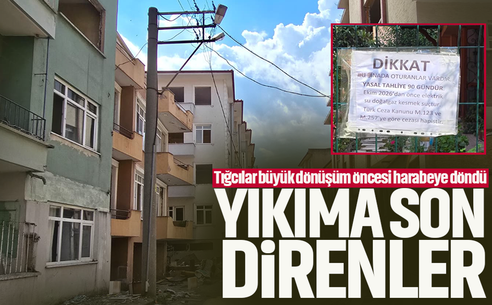 Tığcılar büyük dönüşüm öncesi harabeye döndü...Yıkıma son direnler