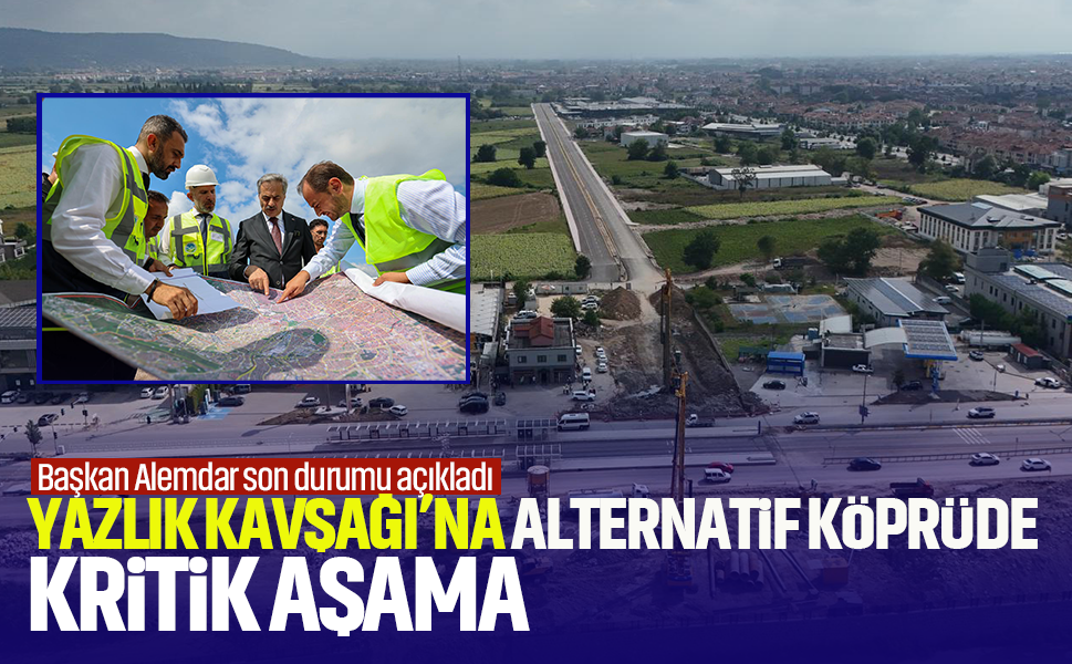 Yazlık Kavşağı'na alternatif köprüde kritik aşama! Başkan Alemdar son durumu açıkladı