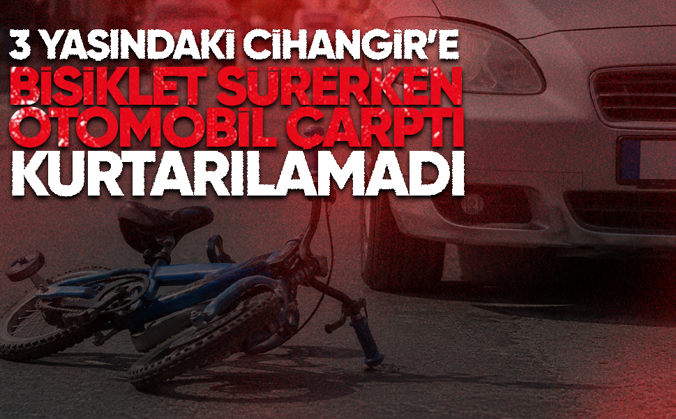 3 yaşındaki Cihangir'e bisiklet sürerken otomobil çarptı...Kurtarılamadı