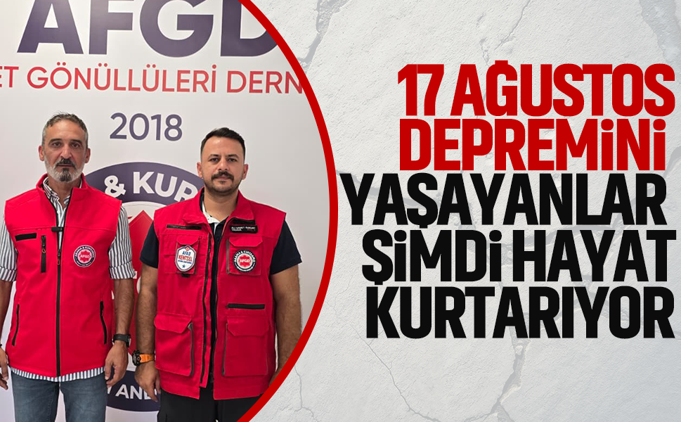 17 Ağustos Depremini yaşayanlar hayat kurtarıyor