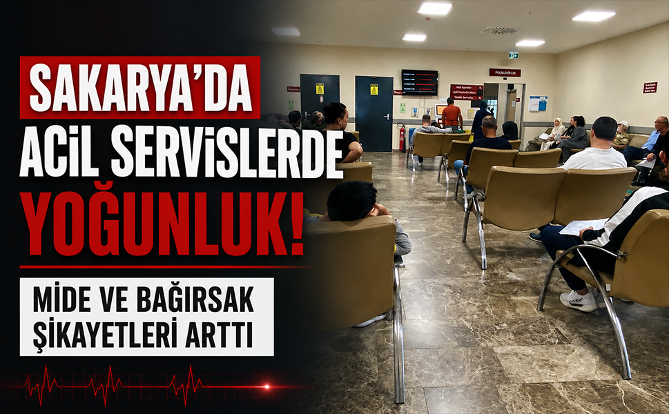 Sakarya’da acil servislerde yoğunluk… Mide ve bağırsak şikayetleri arttı