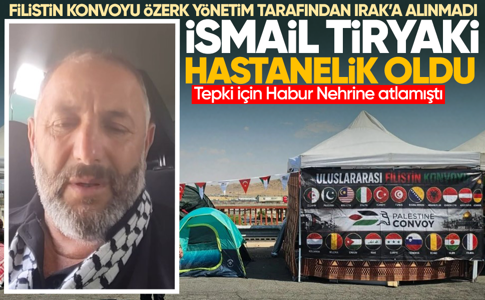 Filistin konvoyu özerk yönetim tarafından Irak'a alınmadı... İsmail Tiryaki hastanelik oldu