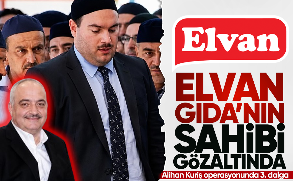 Elvan Gıda'nın sahibi Osman Kadiroğlu gözaltına alındı