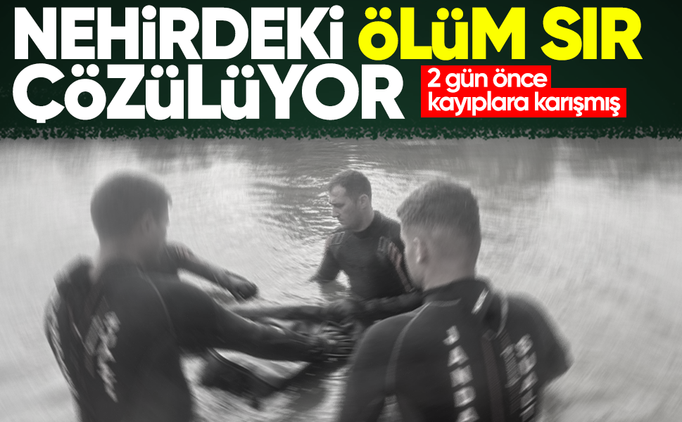 Nehirdeki ölüm sır çözülüyor... 2 gün önce kayıplara karışmış