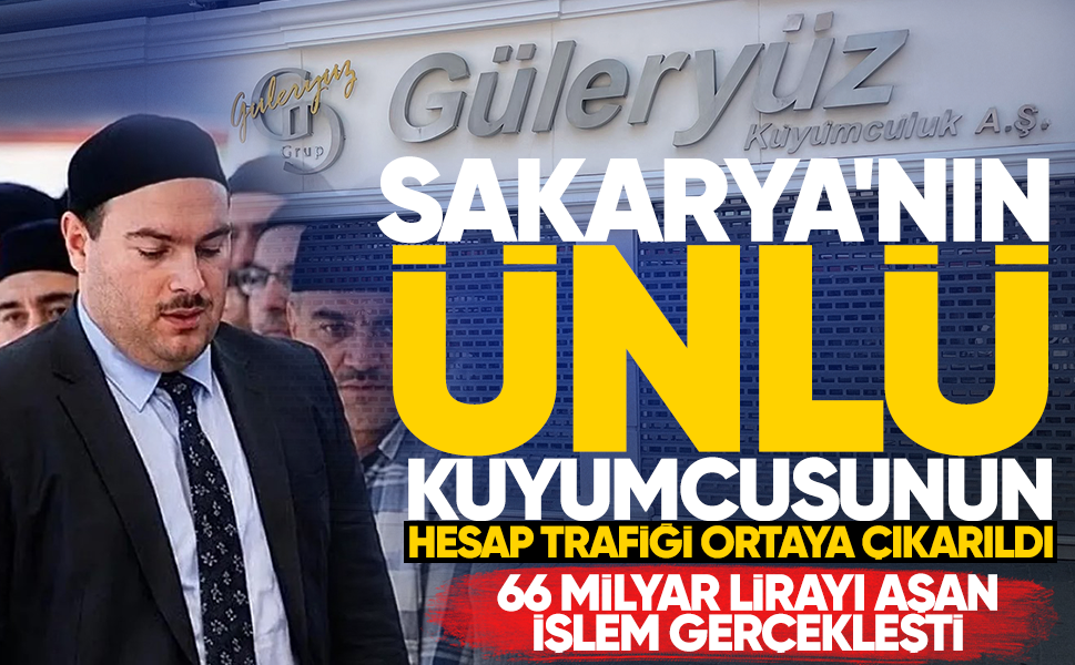 Sakarya'nın ünlü kuyumcusunun hesap trafiği ortaya çıkarıldı...66 milyar lirayı aşan işlem gerçekleşti