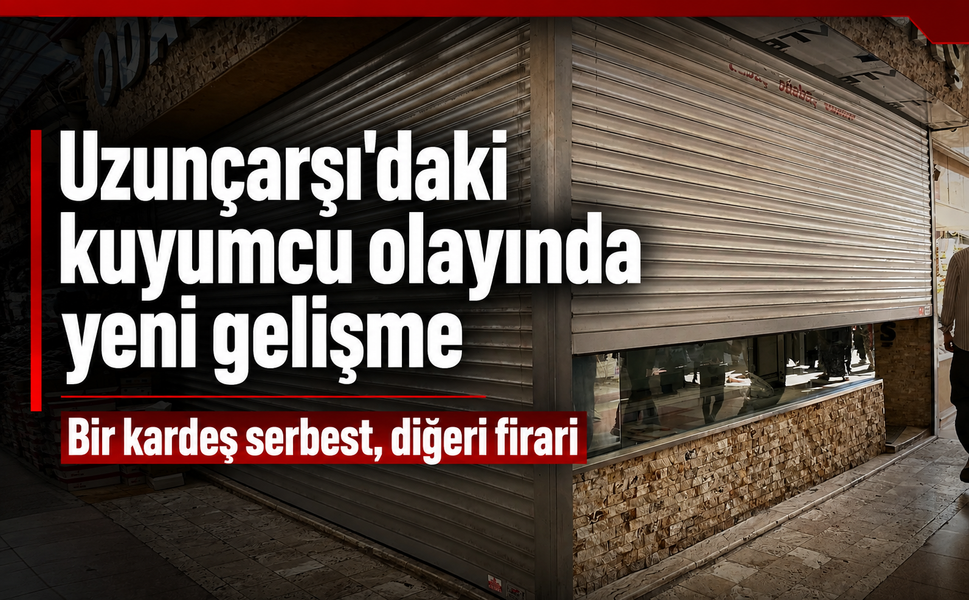 Uzunçarşı'daki kuyumcu olayında yeni gelişme... Bir kardeş serbest, diğeri firari