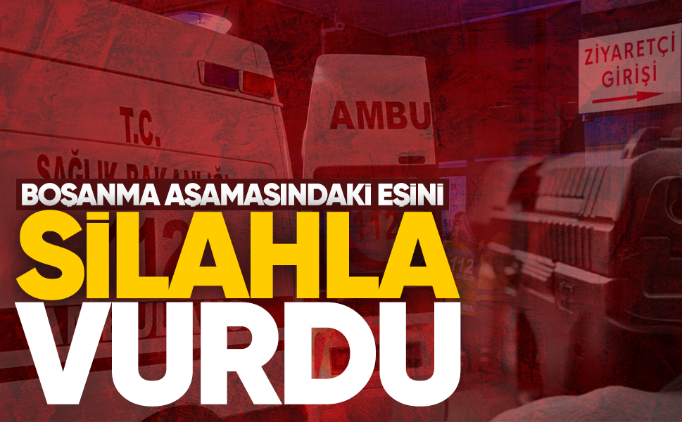 Boşanma aşamasındaki eşini silahla vurdu