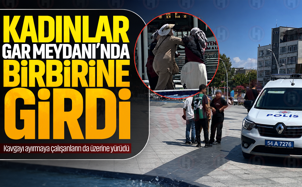 Kadınlar Gar Meydanı’nda birbirine girdi... Kavgayı ayırmaya çalışanların da üzerine yürüdü