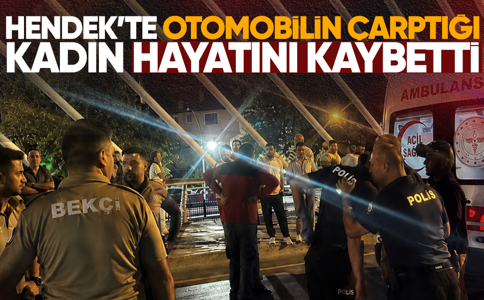 Hendek’te otomobilin çarptığı kadın hayatını kaybetti